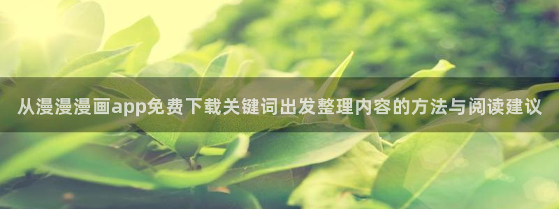 漫画免费看精品漫画:从漫漫漫画app免费下载关键词出发整理内容的方法与阅读建议