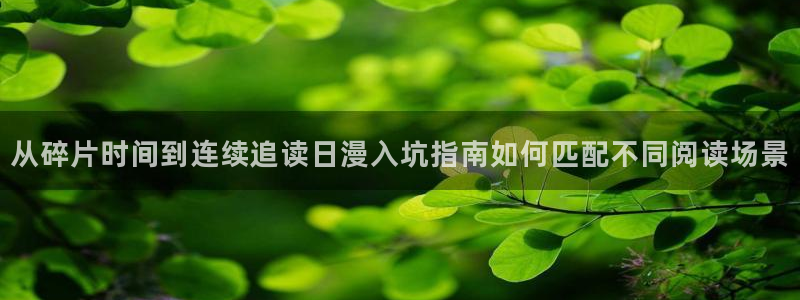 漫画免费看入口导航:从碎片时间到连续追读日漫入坑指南如何匹配不同阅读场景